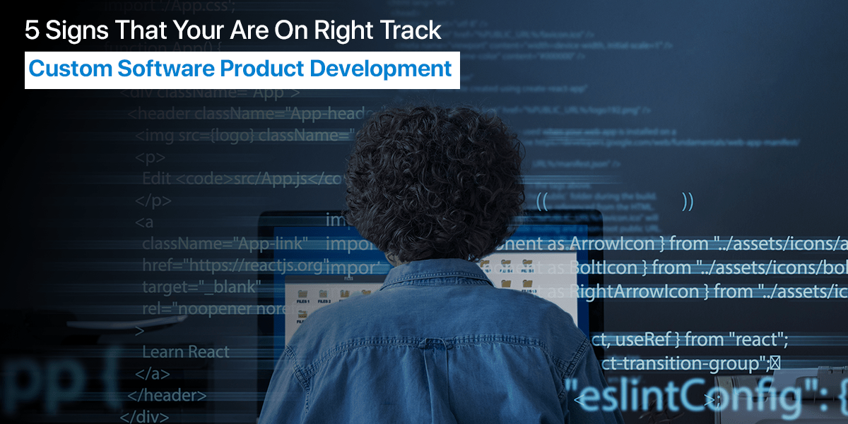 5 Signs That You Are On The Right Track To Your Custom Software Development